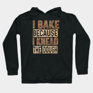 I BAKE BECAUSE I KNEAD THE DOUGH! Hoodie